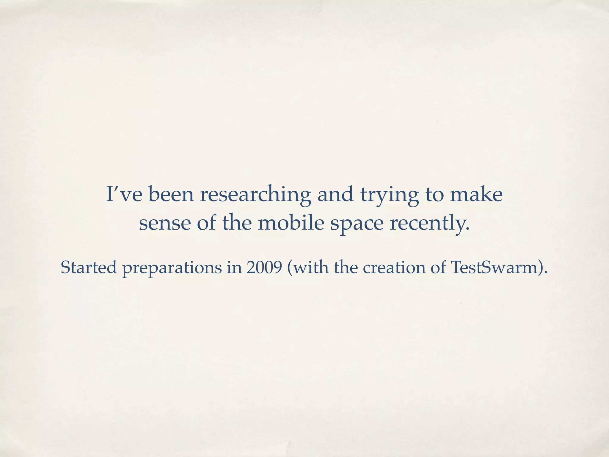 I’ve been researching and trying to make sense of the mobile space recently. Started preparations in 2009 (with the creation of TestSwarm). 