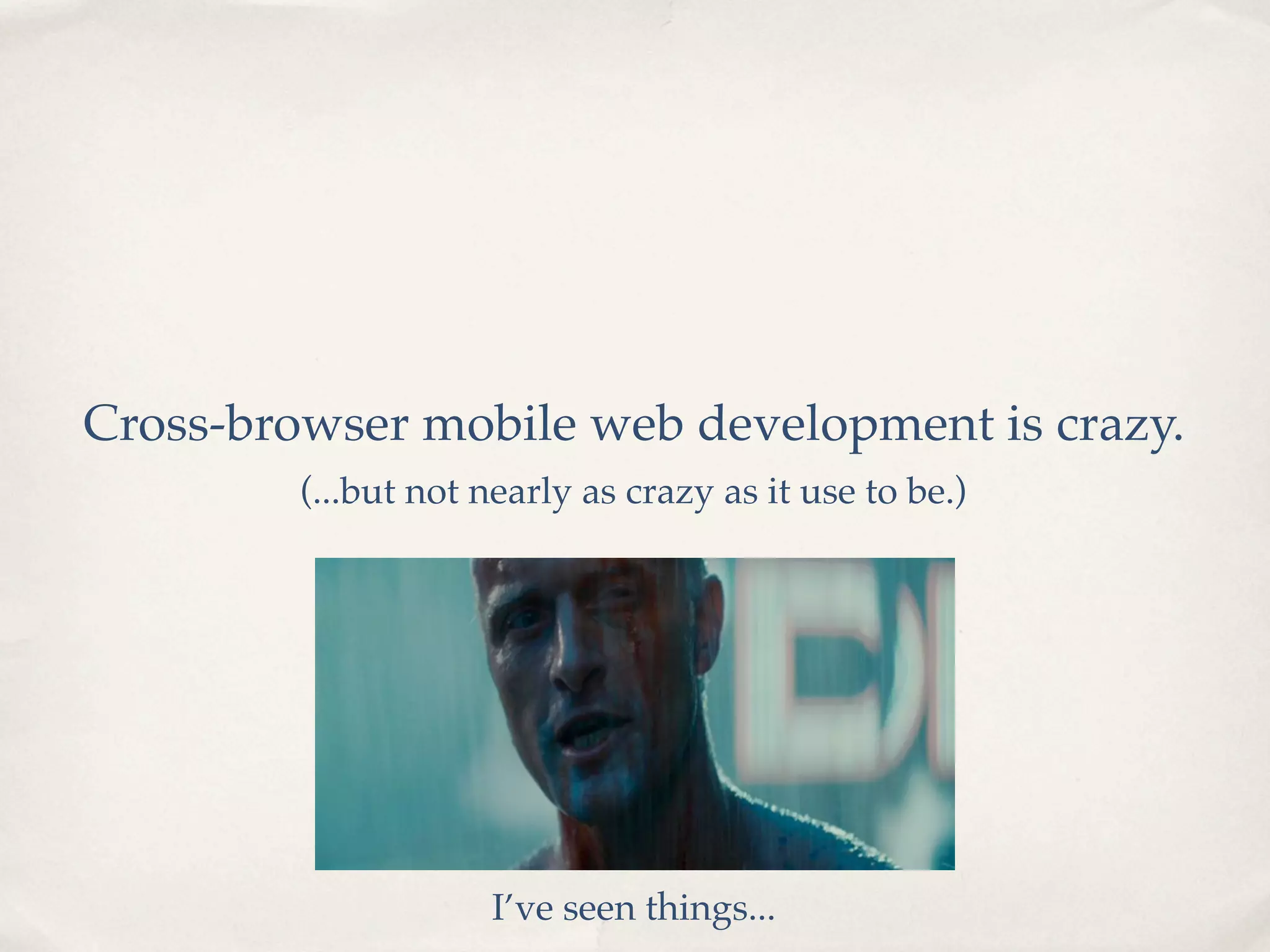 Cross-browser mobile web development is crazy. (...but not nearly as crazy as it use to be.) I’ve seen things... 