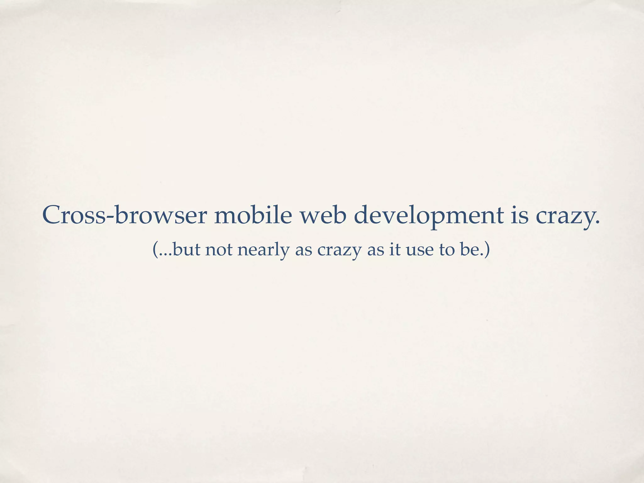 Cross-browser mobile web development is crazy. (...but not nearly as crazy as it use to be.) 