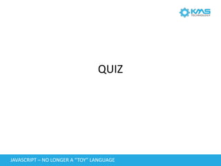 JAVASCRIPT	–	NO	LONGER	A	“TOY”	LANGUAGE
QUIZ
 