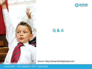 JAVASCRIPT	–	NO	LONGER	A	“TOY”	LANGUAGE
Q	&	A
Source:	http://www.faithdeployed.com	
 