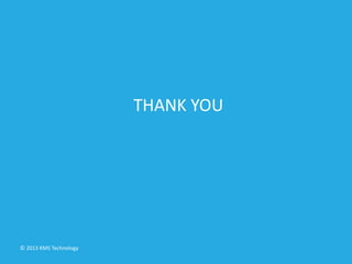 THANK	YOU	
©	2013	KMS	Technology
 