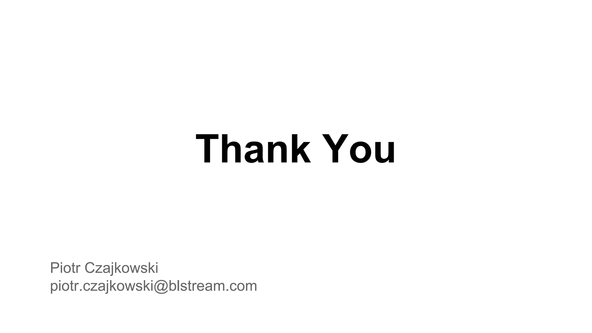 Thank You
Piotr Czajkowski
piotr.czajkowski@blstream.com
 