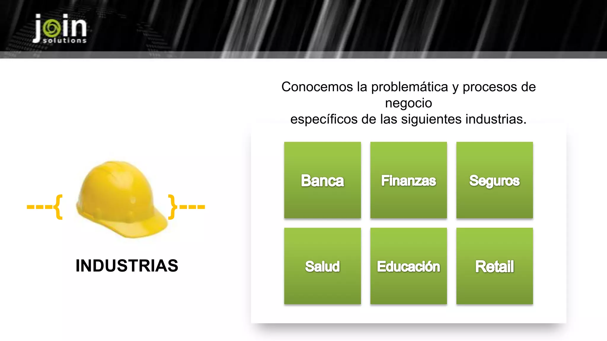 Conocemos la problemática y procesos de
negocio
específicos de las siguientes industrias.
INDUSTRIAS
---{ }---
 