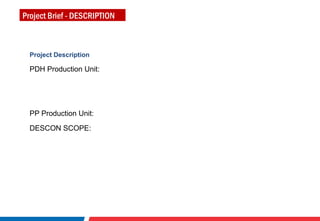 Project Description
PDH Production Unit:
PP Production Unit:
DESCON SCOPE:
Project Brief - DESCRIPTION
 