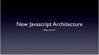 New Javascript Architecture
bidu.com.br
 