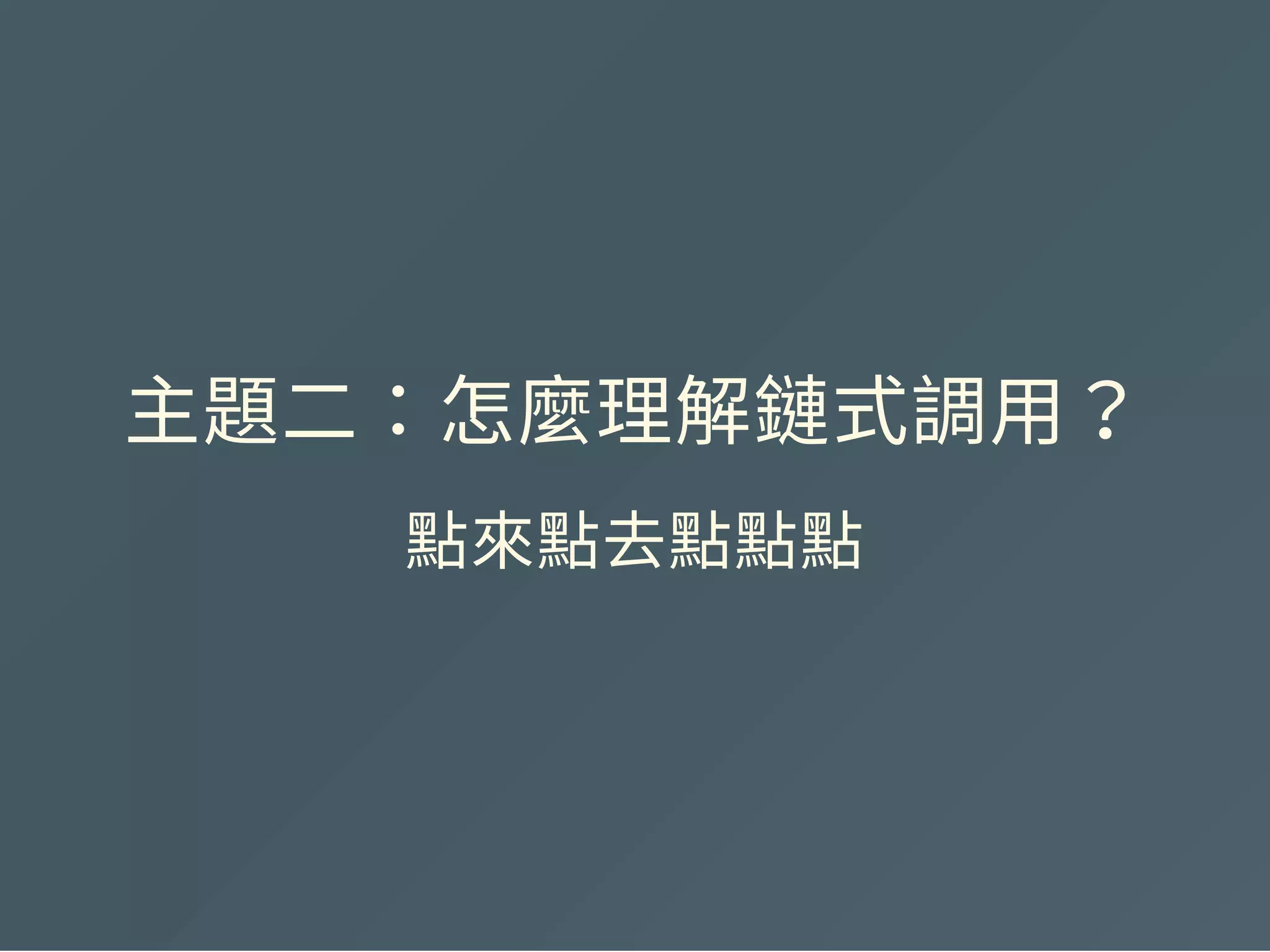 主題二：怎麼理解鏈式調用？
點來點去點點點
 