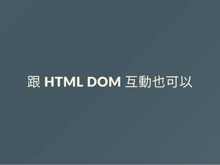 跟 HTML DOM 互動也可以
 