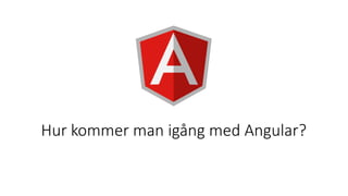 Hur kommer man igång med Angular?
 