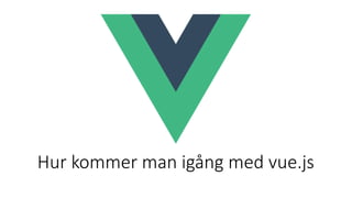 Hur kommer man igång med vue.js
 
