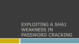 EXPLOITING A SHA1
WEAKNESS IN
PASSWORD CRACKING
 