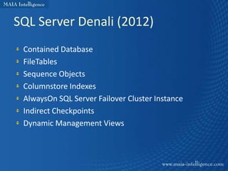 SQL Server Denali (2012)
 Contained Database
 FileTables
 Sequence Objects
 Columnstore Indexes
 AlwaysOn SQL Server Failover Cluster Instance
 Indirect Checkpoints
 Dynamic Management Views
 