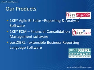 Our Products
 1KEY Agile BI Suite –Reporting & Analysis
 Software
 1KEY FCM – Financial Consolidation
 Management software
 postXBRL - extensible Business Reporting
 Language Software
 