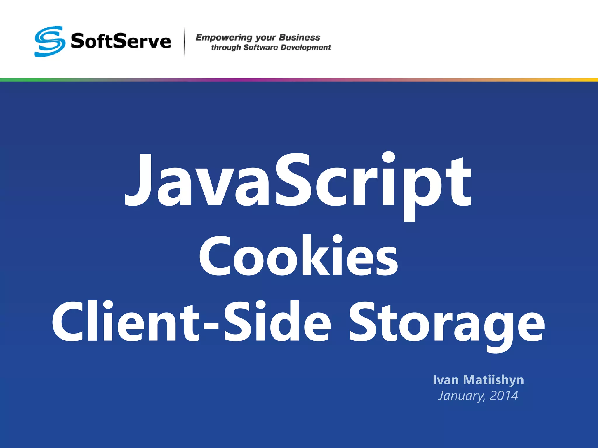 JavaScript
Cookies
Client-Side Storage
Ivan Matiishyn
January, 2014