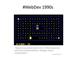 #WebDev 1990s
"Should array indices start at 0 or 1? My compromise
of 0.5 was rejected without, I thought, proper
consideration." - Stan Kelly-Bootle
 
