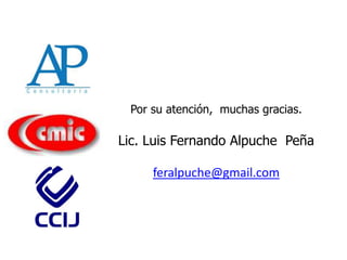 Por su atención, muchas gracias.
Lic. Luis Fernando Alpuche Peña
feralpuche@gmail.com
 