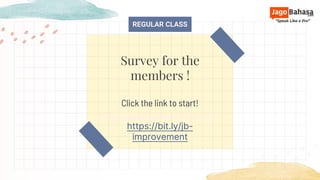Click the link to start!
https://bit.ly/jb-
improvement
Survey for the
members !
REGULAR CLASS
 