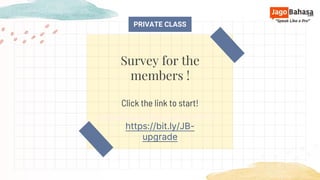 Click the link to start!
https://bit.ly/JB-
upgrade
Survey for the
members !
PRIVATE CLASS
 