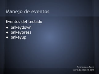Manejo de eventos
Eventos del teclado
● onkeydown
● onkeypress
● onkeyup