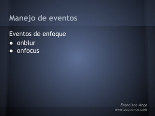 Manejo de eventos
Eventos de enfoque
● onblur
● onfocus