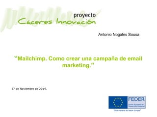 “Mailchimp. Como crear una campaña de email
marketing.”
27 de Noviembre de 2014.
lAntonio Nogales Sousa
 