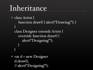 Inheritance
    class Artist {
✦
       function draw() { alert(“Drawing!”); }
    }
    class Designer extends Artist {
 ...