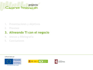 1. Presentaciones y objetivos
2. Procesos
3. Alineando TI con el negocio
4. Anexos y Bibliografía
5. Conclusiones
 