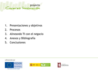 1. Presentaciones y objetivos
2. Procesos
3. Alineando TI con el negocio
4. Anexos y Bibliografía
5. Conclusiones
 