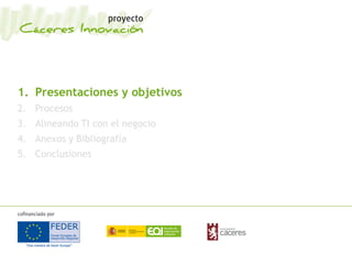 1. Presentaciones y objetivos
2. Procesos
3. Alineando TI con el negocio
4. Anexos y Bibliografía
5. Conclusiones
 