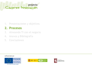 1. Presentaciones y objetivos
2. Procesos
3. Alineando TI con el negocio
4. Anexos y Bibliografía
5. Conclusiones
 