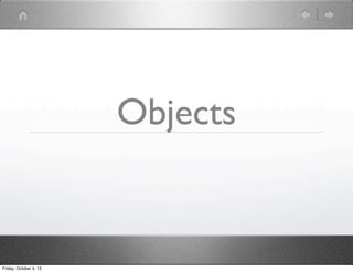 Objects
Friday, October 4, 13
 