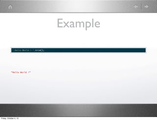 Example
" Hello World ! ".trim();
"Hello World !"
Friday, October 4, 13
 