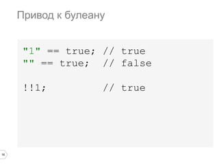 16
"1" == true; // true
"" == true; // false
!!1; // true
Привод к булеану
 