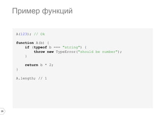 26
A(123); // Ok
function A(b) {
if (typeof b === "string") {
throw new TypeError("should be number");
}
return b * 2;
}
A.length; // 1
Пример функций
 