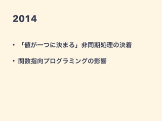 2014
• 「値が一つに決まる」非同期処理の決着
• 関数指向プログラミングの影響
 