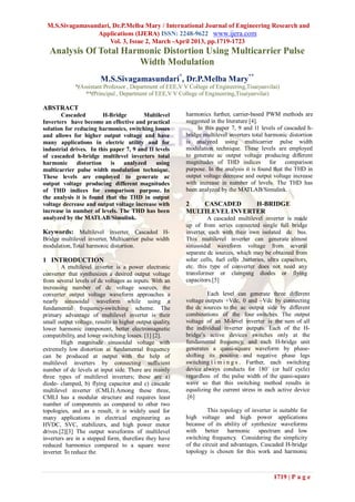 M.S.Sivagamasundari, Dr.P.Melba Mary / International Journal of Engineering Research and
                Applications (IJERA) ISSN: 2248-9622 www.ijera.com
                     Vol. 3, Issue 2, March -April 2013, pp.1719-1723
  Analysis Of Total Harmonic Distortion Using Multicarrier Pulse
                       Width Modulation
                        M.S.Sivagamasundari*, Dr.P.Melba Mary**
             *(Assistant Professor , Department of EEE,V V College of Engineering,Tisaiyanvilai)
                 **(Principal , Department of EEE,V V College of Engineering,Tisaiyanvilai)

ABSTRACT
       Cascaded         H-Bridge        Multilevel        harmonics further, carrier-based PWM methods are
Inverters have become an effective and practical          suggested in the literature [4].
solution for reducing harmonics, switching losses              In this paper 7, 9 and 11 levels of cascaded h-
and allows for higher output voltage and have             bridge multilevel inverters total harmonic distortion
many applications in electric utility and for             is analyzed using multicarrier pulse width
industrial drives. In this paper 7, 9 and 11 levels       modulation technique. These levels are employed
of cascaded h-bridge multilevel inverters total           to generate ac output voltage producing different
harmonic      distortion is     analyzed     using        magnitudes of THD indices for comparison
multicarrier pulse width modulation technique.            purpose. In the analysis it is found that the THD in
These levels are employed to generate ac                  output voltage decrease and output voltage increase
output voltage producing different magnitudes             with increase in number of levels. The THD has
of THD indices for comparison purpose. In                 been analyzed by the MATLAB/Simulink.
the analysis it is found that the THD in output
voltage decrease and output voltage increase with         2   CASCADED     H-BRIDGE
increase in number of levels. The THD has been            MULTILEVEL INVERTER
analyzed by the MATLAB/Simulink.                                   A cascaded multilevel inverter is made
                                                          up of from series connected single full bridge
Keywords: Multilevel inverter, Cascaded H-                inverter, each with their own isolated dc bus.
Bridge multilevel inverter, Multicarrier pulse width      This multilevel inverter can generate almost
modulation, Total harmonic distortion.                    sinusoidal waveform voltage from several
                                                          separate dc sources, which may be obtained from
1 INTRODUCTION                                            solar cells, fuel cells ,batteries, ultra capacitors,
        A multilevel inverter is a power electronic       etc. this type of converter does not need any
converter that synthesizes a desired output voltage       transformer or clamping diodes or flying
from several levels of dc voltages as inputs. With an     capacitors.[5]
increasing number of dc voltage sources, the
converter output voltage waveform approaches a                     Each level can generate three different
nearly sinusoidal waveform while using a                  voltage outputs +Vdc, 0 and –Vdc by connecting
fundamental frequency-switching scheme. The               the dc sources to the ac output side by different
primary advantage of multilevel inverter is their         combinations of the four switches. The output
small output voltage, results in higher output quality,   voltage of an M-level inverter is the sum of all
lower harmonic component, better electromagnetic          the individual inverter outputs. Each of the H-
compatibility, and lower switching losses. [1] [2].       bridge’s active devices switches only at the
        High magnitude sinusoidal voltage with            fundamental frequency, and each H-bridge unit
extremely low distortion at fundamental frequency         generates a quasi-square waveform by phase-
can be produced at output with the help of                shifting its positive and negative phase legs
multilevel inverters by connecting sufficient             switching t i m i n g s . Further, each switching
number of dc levels at input side. There are mainly       device always conducts for 180˚ (or half cycle)
three types of multilevel inverters; these are a)         regardless of the pulse width of the quasi-square
diode- clamped, b) flying capacitor and c) cascade        wave so that this switching method results in
multilevel inverter (CMLI).Among these three,             equalizing the current stress in each active device
CMLI has a modular structure and requires least           .[6]
number of components as compared to other two
topologies, and as a result, it is widely used for                 This topology of inverter is suitable for
many applications in electrical engineering as            high voltage and high power applications
HVDC, SVC, stabilizers, and high power motor              because of its ability of synthesize waveforms
drives.[2][3] The output waveforms of multilevel          with better harmonic spectrum and low
inverters are in a stepped form, therefore they have      switching frequency. Considering the simplicity
reduced harmonics compared to a square wave               of the circuit and advantages, Cascaded H-bridge
inverter. To reduce the                                   topology is chosen for this work and harmonic



                                                                                                1719 | P a g e
 