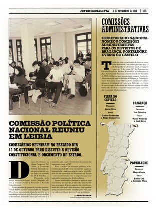 p.05
D
epois da eleição no
último Congresso Na-
cional, a Comissão
Politica Nacional reu-
niu pela primeira vez,
em Leira, no passado
dia 10 de Outubro.
Presidida pelo
nosso Secretário-Geral, Pedro Delgado Al-
ves, a reunião trouxe à discussão a Revisão
Constitucional.
Como membro do grupo de revisão constitu-
cional do PS, o nosso camarada Pedro Delgado
Alves fez a apresentação daquela que iria ser a
metodologia adoptada pelo Partido para trabalhar
o documento, deixando claro que este não é o
momento para o país discutir um documento tão
importante como a CRP.
Para a análise da situação política, o Se-
cretário-geral da JS tomou novamente a palavra
transmitindo a sua preocupação com a possibili-
dade de não aprovação do Orçamento de Estado
e consequentemente com os impactos que isso
poderia ter nos juros da dívida pública.
Vários comissários tomaram a palavra para
transmitir a sua opinião, tendo todos transmitido
uma mensagem de preocupação, não só pelo mo-
mento de crise que o país atravessa, mas também
pelas posições recentes tomadas pelo PSD, que
em nada contribuem para melhorar a situação.
porAndré Valentim
andrevalentim@juventudesocialista.org
T
endo em vista a reactivação de todas as estru-
turas federativas, nos termos previstos no n.º5
do Artigo 82.º dos Estatutos da JS, conjugado
com o n.º 3 do Artigo 30.º do Regulamento
Eleitoral Geral dos Núcleos, Concelhias e Federações da
JS, o Secretariado Nacional, reunido em 26 de Setembro
de 2010, deliberou, por unanimidade, nomear Comissões
Administrativas para os distritos de Bragança, Portalegre e
Viana do Castelo. Esta deliberação foi tomada com vista à
promoção e realização de Convenção Federativa e eleição
de novos órgãos federativos nos distritos acima referidos,
tendo sido decidida a seguinte composição para cada uma
das Comissões Administrativas:
Comissários reuniram no passado dia
10 de Outubro para discutir a Revisão
Constitucional e Orçamento de Estado.
Comissão Política
Nacional reuniu
em Leiria
Secretariado Nacional
nomeou Comissões
Administrativas
para os distritos de
Bragança, Portalegre
eViana do Castelo
Bragança
Presidente
Ivo Oliveira
·
Vogais
Nuno Miranda
e José Aires
Portalegre
Presidente
Hugo Costa
·
Vogais
Fábio Cid
e António Pista
Viana do
Castelo
Presidente
João Silva
·
Vogais
Carlos Granadas
e Tiago Gonçalves
Comissões
Administrativas
JOVEM SOCIALISTA 3 de novembro de 2010
 