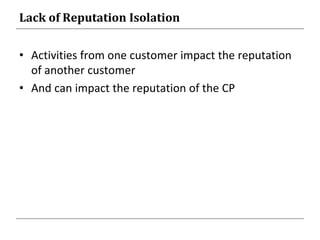 Lack of Reputation Isolation
• Activities from one customer impact the reputation
of another customer
• And can impact the reputation of the CP
 
