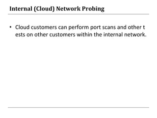 Internal (Cloud) Network Probing
• Cloud customers can perform port scans and other t
ests on other customers within the internal network.
 