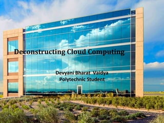 Deconstructing Cloud Computing
Devyani Bharat Vaidya
Polytechnic Student
 