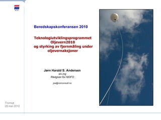 Teknologiutviklingsprogrammet Oljevern2010  og styrking av fjernmåling under oljevernaksjoner KSAT/ESA (ENVISAT SAR) Jørn Harald S. Andersen siv.ing Rådgiver for NOFO [email_address] Beredskapskonferansen 2010 