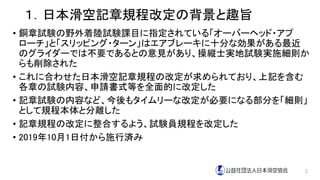 １．日本滑空記章規程改定の背景と趣旨
• 銅章試験の野外着陸試験課目に指定されている「オーバーヘッド・アプ
ローチ」と「スリッピング・ターン」はエアブレーキに十分な効果がある最近
のグライダーでは不要であるとの意見があり、操縦士実地試験実施細則...
