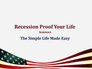 Recession Proof Your Life  Seminars The Simple Life Made Easy 