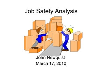 Job Safety Analysis
John Newquist
March 17, 2010
 