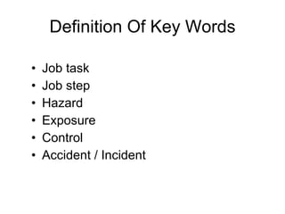Definition Of Key Words Job task Job step Hazard Exposure Control Accident / Incident 