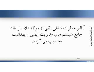 ‫الزامات‬ ‫هاي‬ ‫مولفه‬ ‫از‬ ‫يكي‬ ‫شغلي‬ ‫خطرات‬ ‫آناليز‬
‫بهداشت‬ ‫و‬ ‫ايمني‬ ‫مديريت‬ ‫هاي‬ ‫سيستم‬ ‫جامع‬
‫گردد‬ ‫مي‬ ‫محسوب‬.
www.MehdiParvini.com
368
 