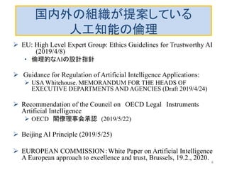 国内外の組織が提案している
人工知能の倫理
 EU: High Level Expert Group: Ethics Guidelines for Trustworthy AI
(2019/4/8)
• 倫理的なAIの設計指針
 Guida...