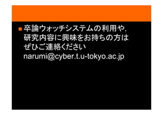  卒論ウォッチシステムの利用や，
研究内容に興味をお持ちの方は
ぜひご連絡ください
narumi@cyber.t.u-tokyo.ac.jp
 