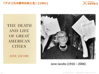 © LIFULL Co.,Ltd.   　本書の無断転載、複製を固く禁じます。  41	
「アメリカ⼤大都市の死と⽣生」(1961)
Jane	
  Jacobs	
  (1916	
  –	
  2006)	
 