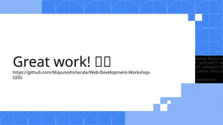 Great work! 🙌🏼
https://github.com/Mayureshsherala/Web-Development-Workshop-
GDG
 